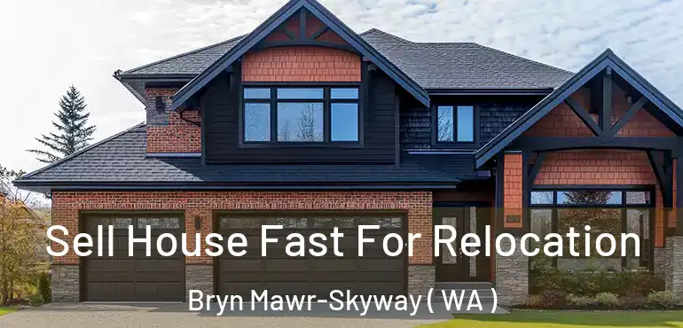  Sell House Fast For Relocation Bryn Mawr-Skyway ( WA )