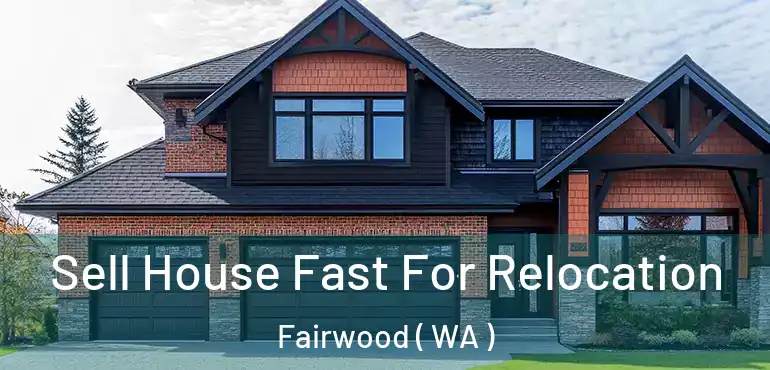  Sell House Fast For Relocation Fairwood ( WA )