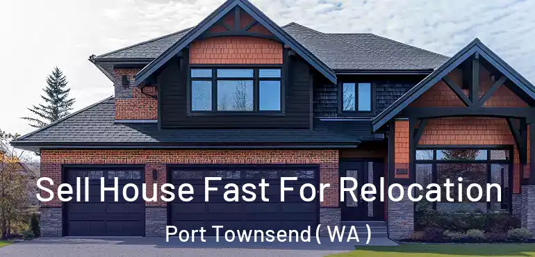  Sell House Fast For Relocation Port Townsend ( WA )