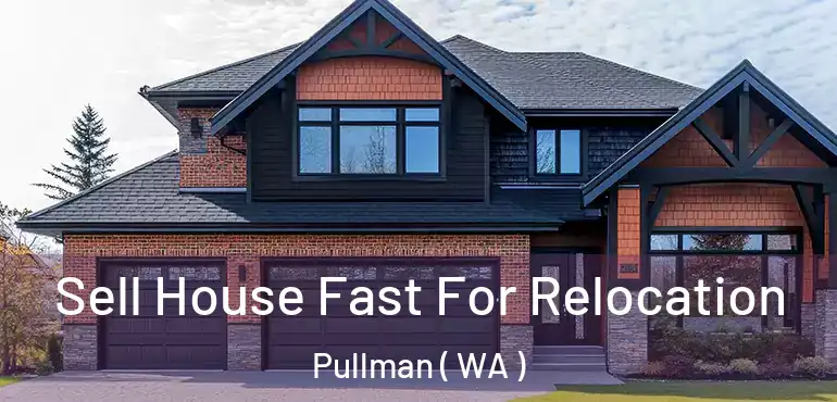  Sell House Fast For Relocation Pullman ( WA )