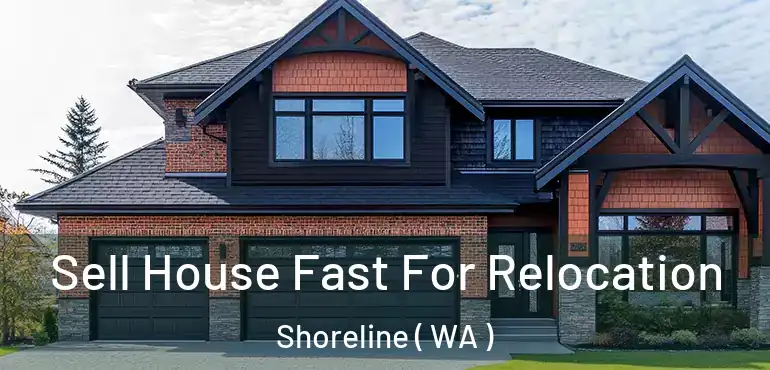  Sell House Fast For Relocation Shoreline ( WA )