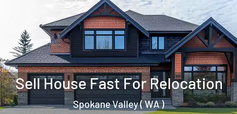  Sell House Fast For Relocation Spokane Valley ( WA )