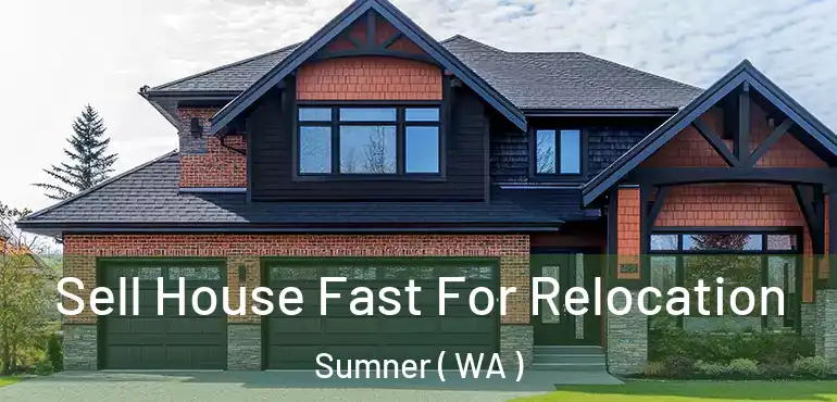  Sell House Fast For Relocation Sumner ( WA )