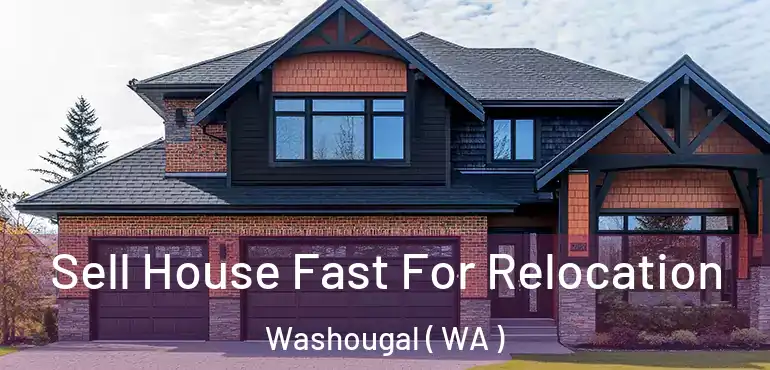  Sell House Fast For Relocation Washougal ( WA )