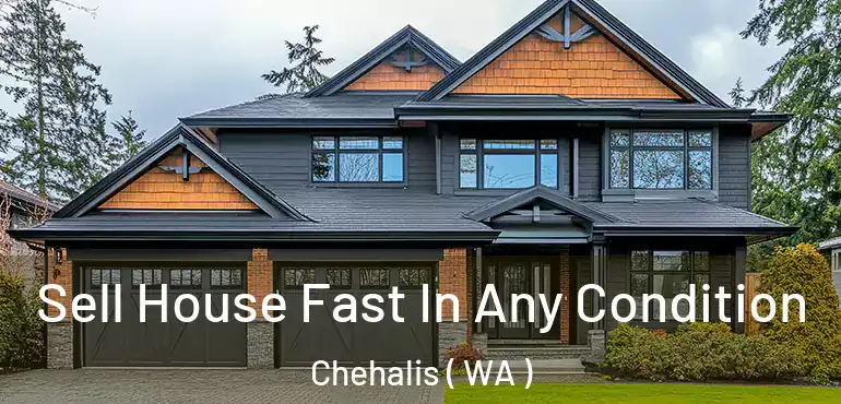  Sell House Fast In Any Condition Chehalis ( WA )