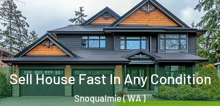  Sell House Fast In Any Condition Snoqualmie ( WA )