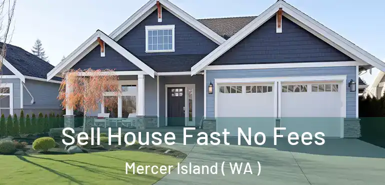  Sell House Fast No Fees Mercer Island ( WA )