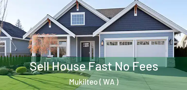  Sell House Fast No Fees Mukilteo ( WA )