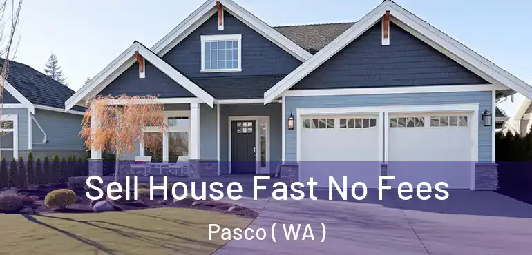  Sell House Fast No Fees Pasco ( WA )