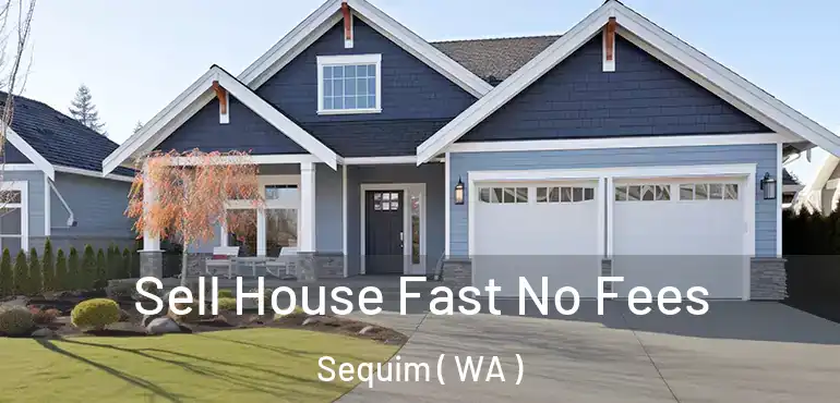  Sell House Fast No Fees Sequim ( WA )