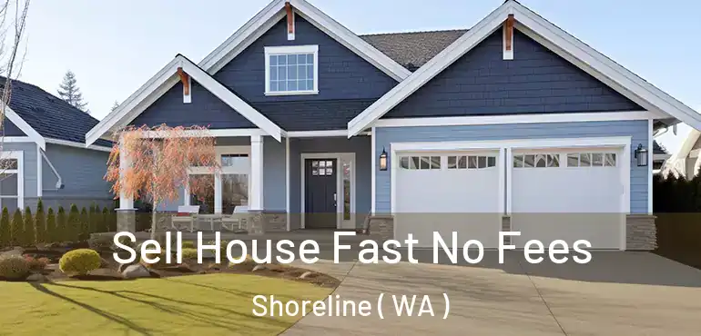  Sell House Fast No Fees Shoreline ( WA )