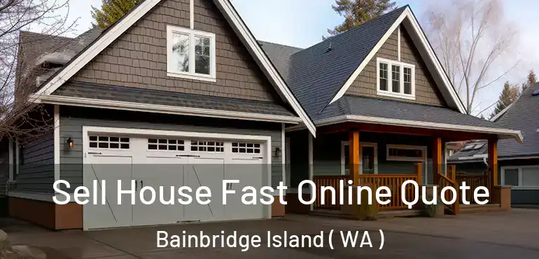  Sell House Fast Online Quote Bainbridge Island ( WA )