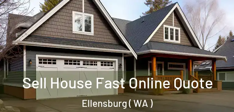  Sell House Fast Online Quote Ellensburg ( WA )