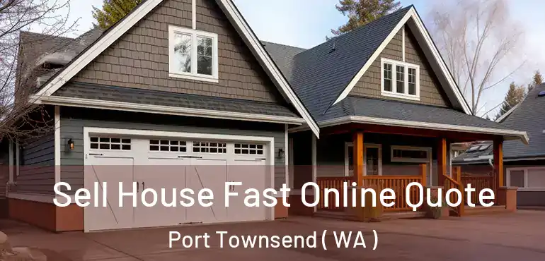  Sell House Fast Online Quote Port Townsend ( WA )