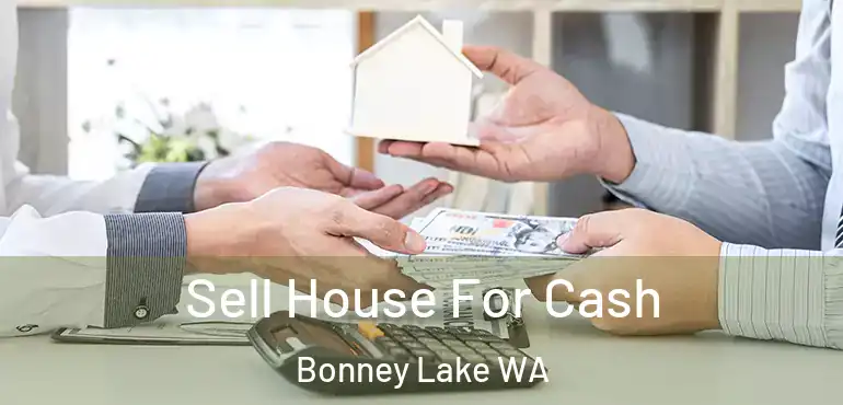 Sell House For Cash Bonney Lake WA