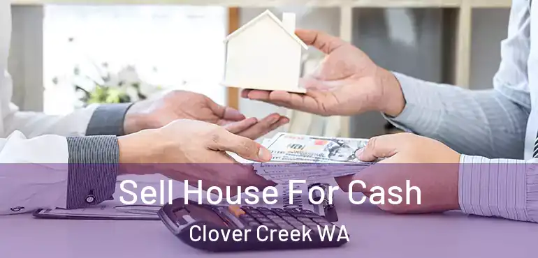  Sell House For Cash Clover Creek WA