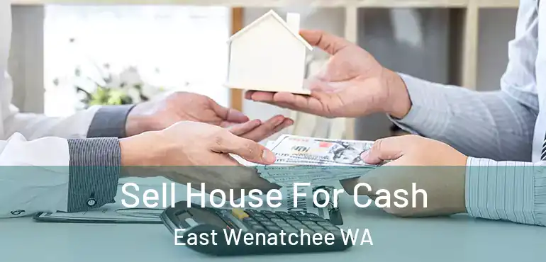  Sell House For Cash East Wenatchee WA