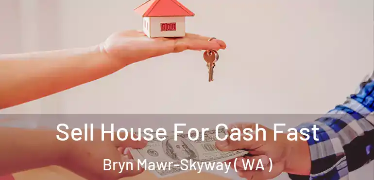  Sell House For Cash Fast Bryn Mawr-Skyway ( WA )