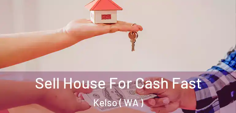  Sell House For Cash Fast Kelso ( WA )