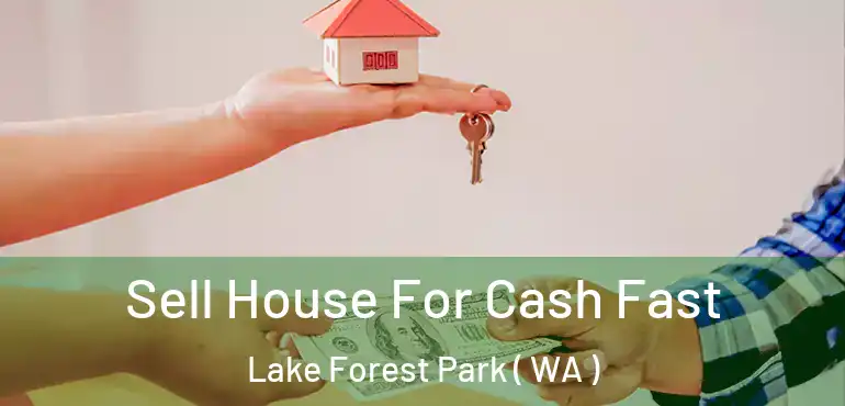  Sell House For Cash Fast Lake Forest Park ( WA )