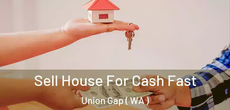  Sell House For Cash Fast Union Gap ( WA )
