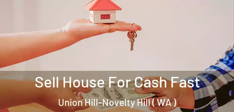  Sell House For Cash Fast Union Hill-Novelty Hill ( WA )