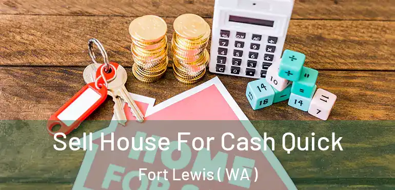  Sell House For Cash Quick Fort Lewis ( WA )