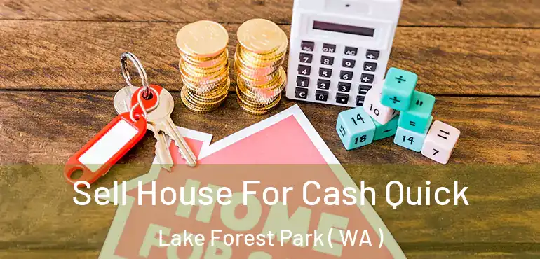  Sell House For Cash Quick Lake Forest Park ( WA )