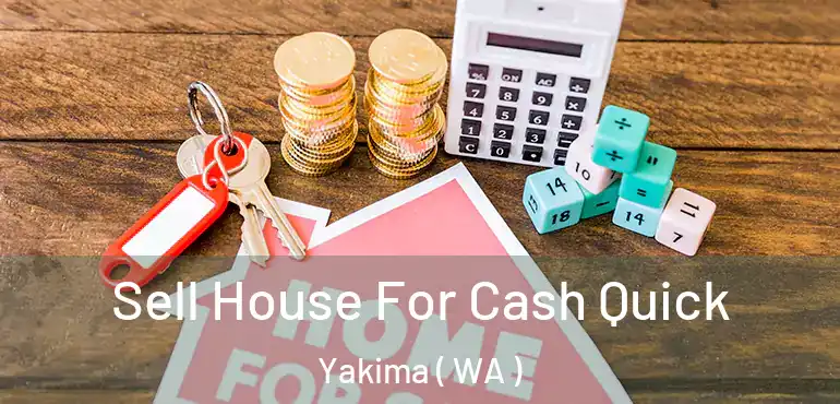  Sell House For Cash Quick Yakima ( WA )