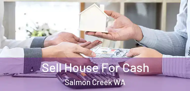  Sell House For Cash Salmon Creek WA