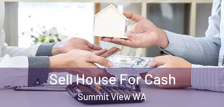  Sell House For Cash Summit View WA