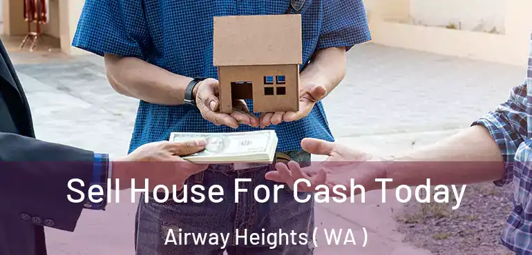 Sell House For Cash Today Airway Heights ( WA )