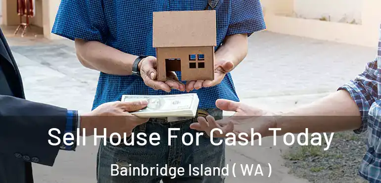  Sell House For Cash Today Bainbridge Island ( WA )