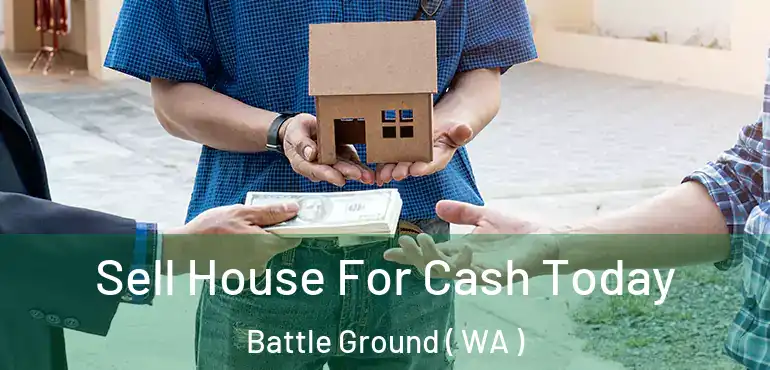  Sell House For Cash Today Battle Ground ( WA )