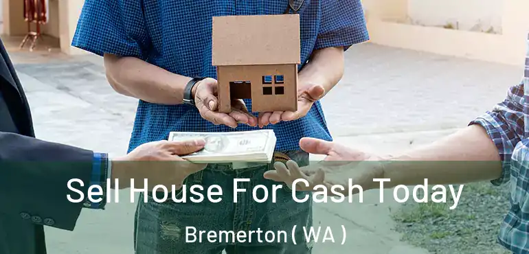  Sell House For Cash Today Bremerton ( WA )