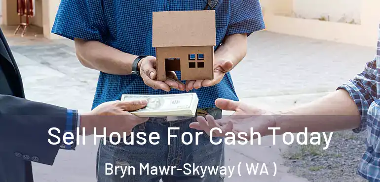  Sell House For Cash Today Bryn Mawr-Skyway ( WA )