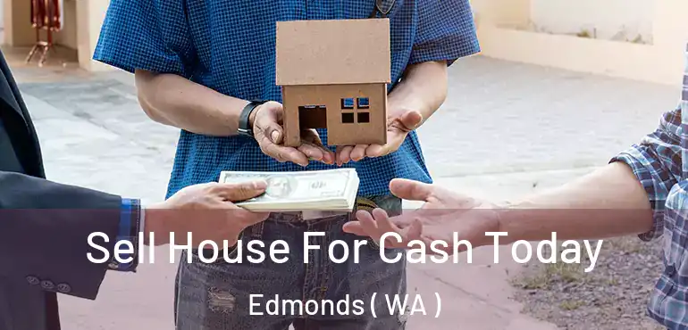  Sell House For Cash Today Edmonds ( WA )