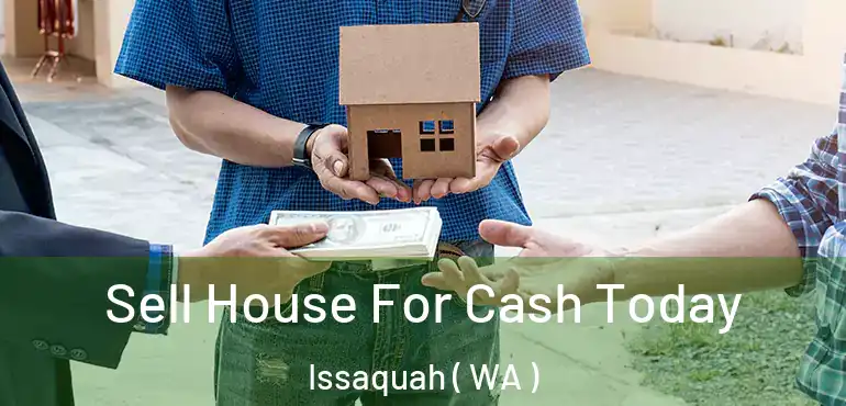  Sell House For Cash Today Issaquah ( WA )