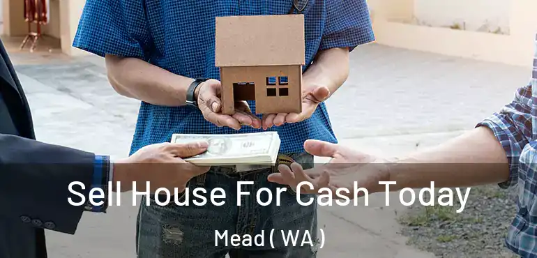  Sell House For Cash Today Mead ( WA )