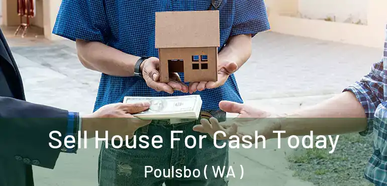  Sell House For Cash Today Poulsbo ( WA )