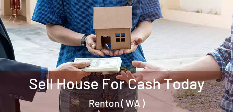  Sell House For Cash Today Renton ( WA )