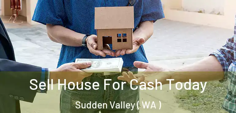  Sell House For Cash Today Sudden Valley ( WA )