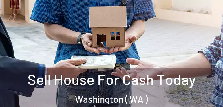 Sell House For Cash Today Washington ( WA )
