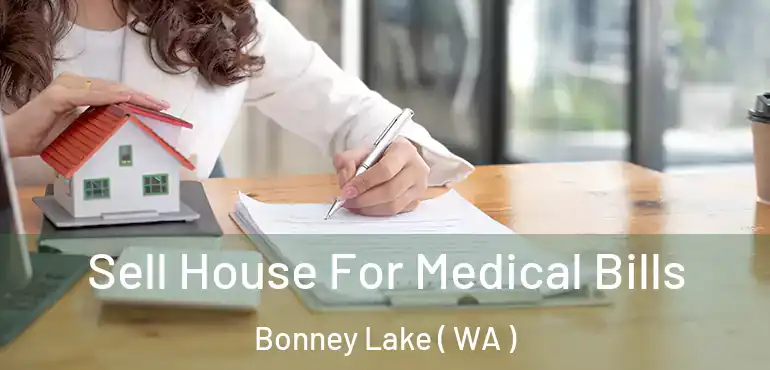  Sell House For Medical Bills Bonney Lake ( WA )