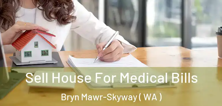  Sell House For Medical Bills Bryn Mawr-Skyway ( WA )
