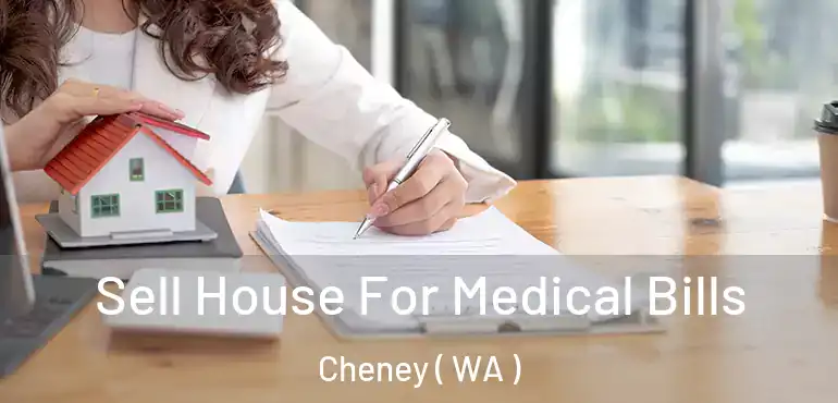  Sell House For Medical Bills Cheney ( WA )