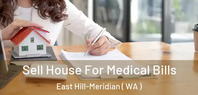  Sell House For Medical Bills East Hill-Meridian ( WA )
