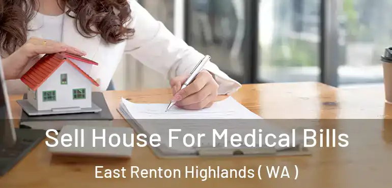  Sell House For Medical Bills East Renton Highlands ( WA )
