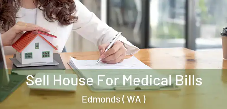  Sell House For Medical Bills Edmonds ( WA )