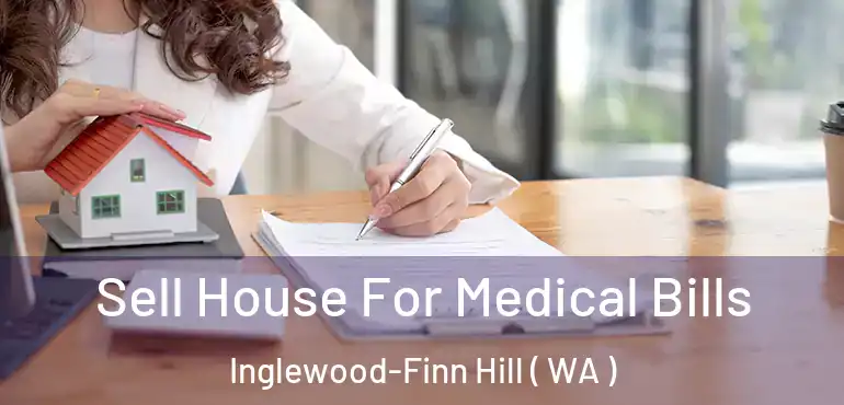  Sell House For Medical Bills Inglewood-Finn Hill ( WA )